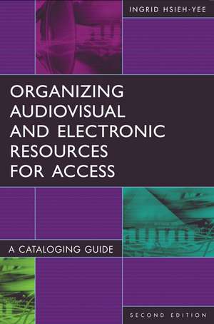 Organizing Audiovisual and Electronic Resources for Access: A Cataloging Guide de Ingrid P. Hsieh-Yee