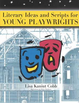 Literary Ideas and Scripts for Young Playwrights de Lisa K. Cobb