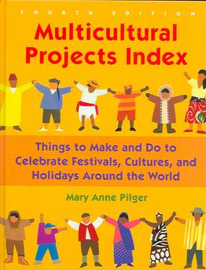 Multicultural Projects Index: Things to Make and Do to Celebrate Festivals, Cultures, and Holidays Around the World de Mary Anne Pilger