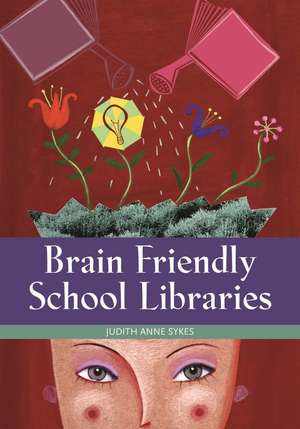 Brain Friendly School Libraries de Judith Anne Sykes