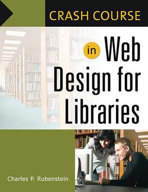 Crash Course in Web Design for Libraries de Charles P. Rubenstein