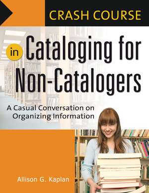 Crash Course in Cataloging for Non-Catalogers: A Casual Conversation on Organizing Information de Allison G. Kaplan