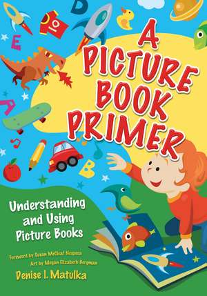 A Picture Book Primer: Understanding and Using Picture Books de Denise I. Matulka