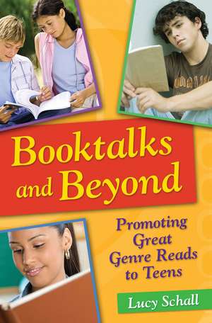 Booktalks and Beyond: Promoting Great Genre Reads to Teens de Lucy Schall