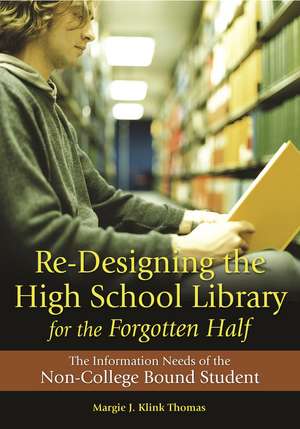 Re-Designing the High School Library for the Forgotten Half: The Information Needs of the Non-College Bound Student de Margie J. Klink Thomas