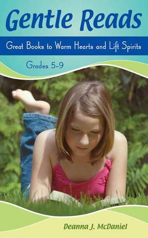 Gentle Reads: Great Books to Warm Hearts and Lift Spirits, Grades 5-9 de Deanna J. McDaniel