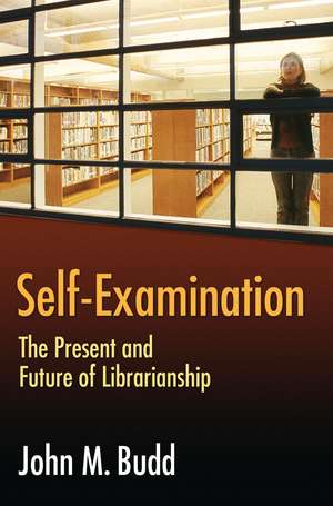 Self-Examination: The Present and Future of Librarianship de John M. Budd