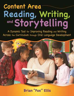 Content Area Reading, Writing, and Storytelling: A Dynamic Tool for Improving Reading and Writing Across the Curriculum through Oral Language Development de Brian "Fox" Ellis