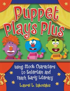 Puppet Plays Plus: Using Stock Characters to Entertain and Teach Early Literacy de Laura L. Iakovakis