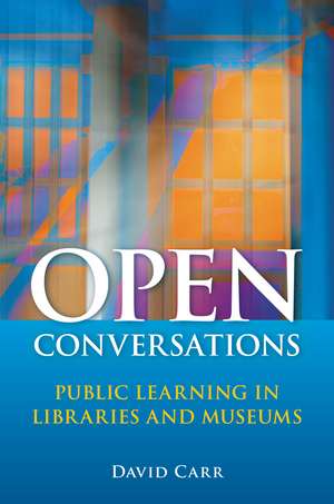 Open Conversations: Public Learning in Libraries and Museums de David Carr