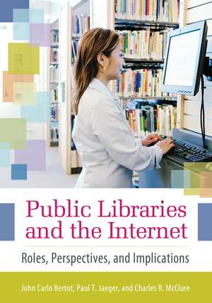 Public Libraries and the Internet: Roles, Perspectives, and Implications de John Carlo Bertot Ph.D.