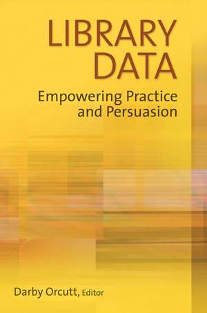 Library Data: Empowering Practice and Persuasion de Darby Orcutt