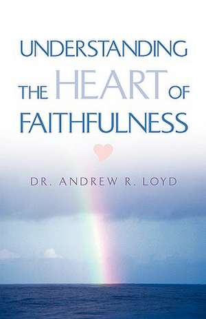 Understanding The Heart of Faithfulness de Andrew R. Loyd