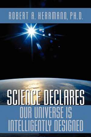 Science Declares Our Universe Is Intelligently Designed: The Call of a Prophet de Robert A. Herrmann