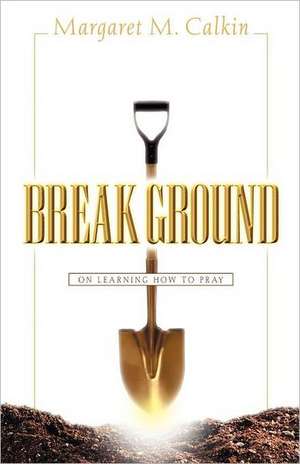 Break Ground de Margaret M. Calkin