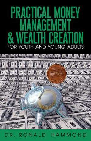 Practical Money Management … Wealth Creation For Youth and Young Adults de Ronald Hammond