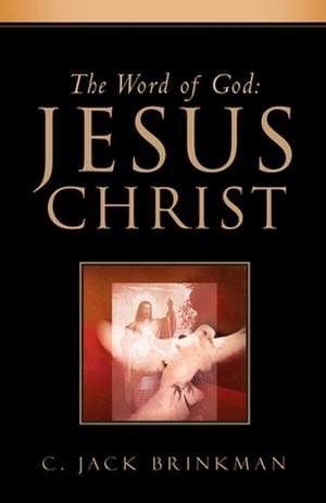 The Word of God: Jesus Christ de C. Jack Brinkman