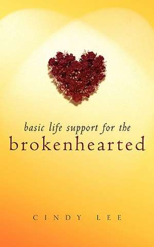 Basic Life Support For the Brokenhearted de Cindy Lee