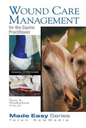 Wound Care Management for the Equine Practitioner de Dean A. Hendrickson