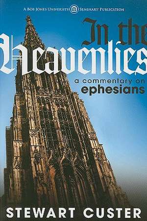 In the Heavenlies: A Commentary on Ephesians de Stewart Custer