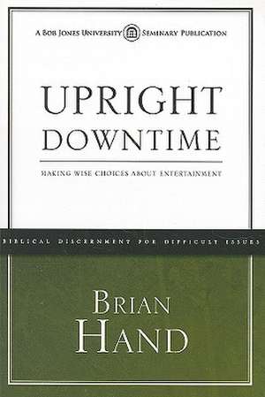 Upright Downtime: Making Wise Choices about Entertainment de Brian R. Hand