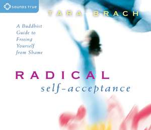 Radical Self-Acceptance: A Buddhist Guide to Freeing Yourself from Shame de Tara Brach