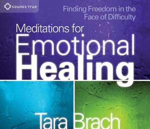 Meditations for Emotional Healing: Finding Freedom in the Face of Difficulty de Tara Brach