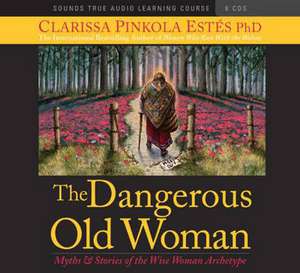 The Dangerous Old Woman: Myths & Stories of the Wise Woman Archetype de Clarissa Pinkola Estes