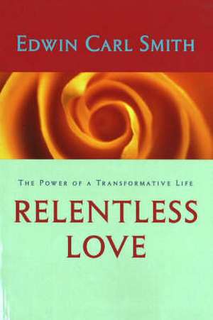 Relentless Love de Edwin Carl Smith