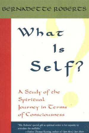 What Is Self?: A Study of the Spiritual Journey in Terms of Consciousness, de Bernadette Roberts