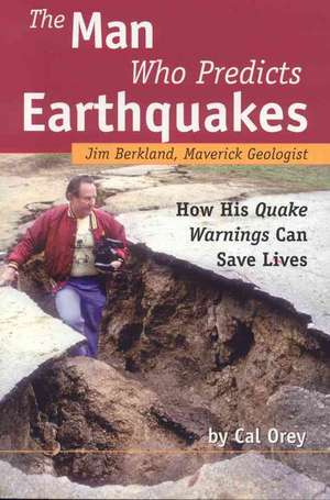 The Man Who Predicts Earthquakes: Jim Berkland, Maverick Geologist: How His Quake Warnings Can Save Lives de Cal Orey