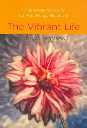 The Vibrant Life: Simple Meditations to Use Your Energy Effectively de Donna Leslie Thomson