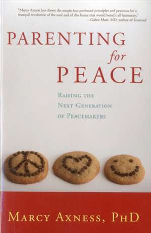 Parenting for Peace: Raising the Next Generation of Peacemakers de Marcy Axness Ph.D.