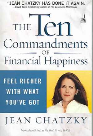 The Ten Commandments of Financial Happiness: Feel Richer with What You've Got de Jean Sherman Chatzky