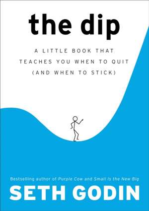 The Dip: A Little Book That Teaches You When to Quit (and When to Stick) de Seth Godin