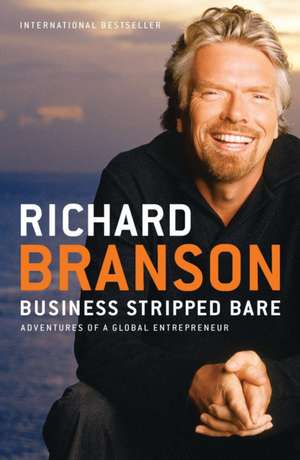 Business Stripped Bare: Adventures of a Global Entrepreneur de Richard Branson