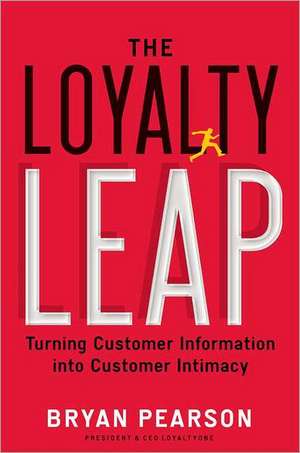 The Loyalty Leap: Turning Customer Information Into Customer Intimacy de Bryan Pearson