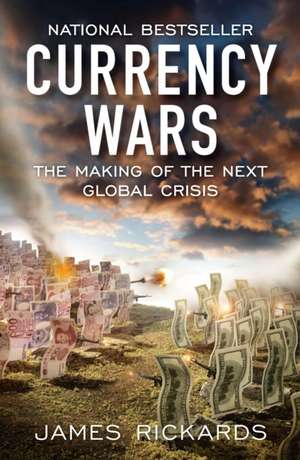 Currency Wars: The Making of the Next Global Crisis de James Rickards