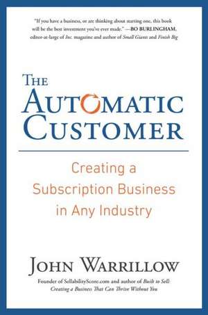 The Automatic Customer: Creating a Subscription Business in Any Industry de John Warrillow