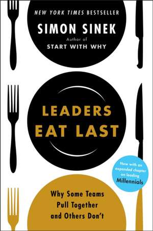 Leaders Eat Last: Why Some Teams Pull Together and Others Don't de Simon Sinek