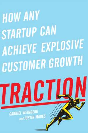 Traction: How Any Startup Can Achieve Explosive Customer Growth de Gabriel Weinberg