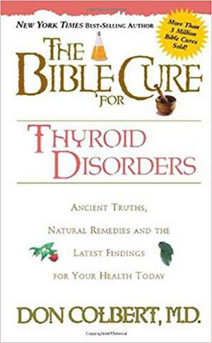 The Bible Cure for Thyroid Disorders: Ancient Truths, Natural Remedies and the Latest Findings for Your Health Today de Don Colbert