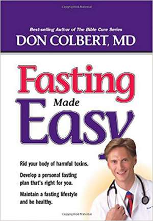 Fasting Made Easy: Rid Your Body of Harmful Toxins. Develop a Personal Fasting Plan That Is Right for You. Maintain a Fasting Lifestyle a de Don Colbert