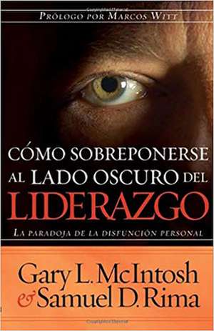 Como Sobreponerse al Lado Oscuro del Liderazgo: La Paradoja de la Disfusion Personal de Gary L. McIntosh