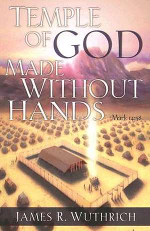 Temple of God Made Without Hands de James R. Wuthrich