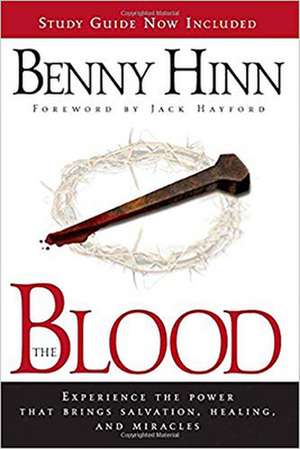 The Blood: Experience the Power That Brings Salvation, Healing, and Miracles de Benny Hinn