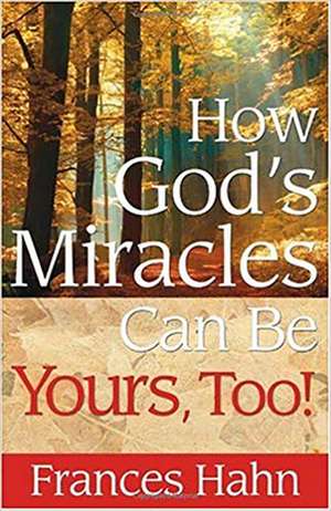 How God's Miracles Can Be Yours, Too! de Frances Hahn