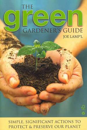 The Green Gardener's Guide: Simple, Significant Actions to Protect & Preserve Our Planet de Joe Lamp'l