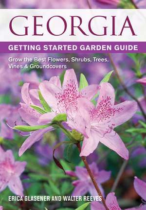 Georgia Getting Started Garden Guide: Grow the Best Flowers, Shrubs, Trees, Vines & Groundcovers de Erica Glasener