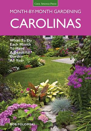 Carolinas Month-By-Month Gardening: What to Do Each Month to Have a Beautiful Garden All Year de Bob Polomski